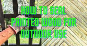 how to seal painted wood for outdoor use